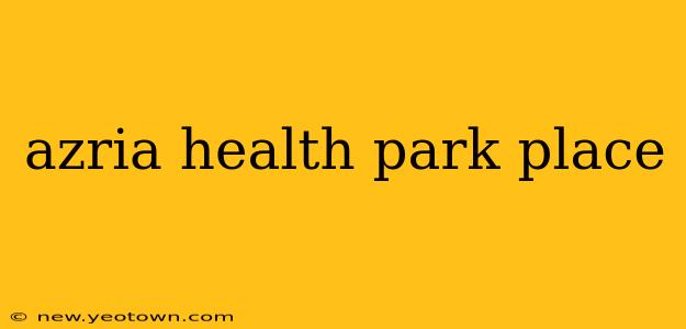 azria health park place