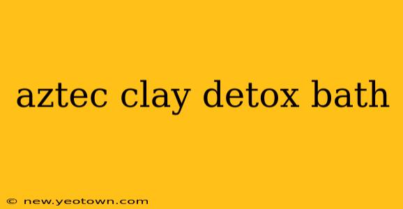 aztec clay detox bath