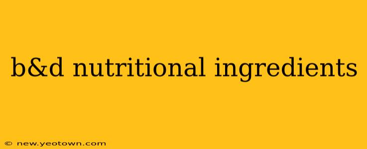 b&d nutritional ingredients