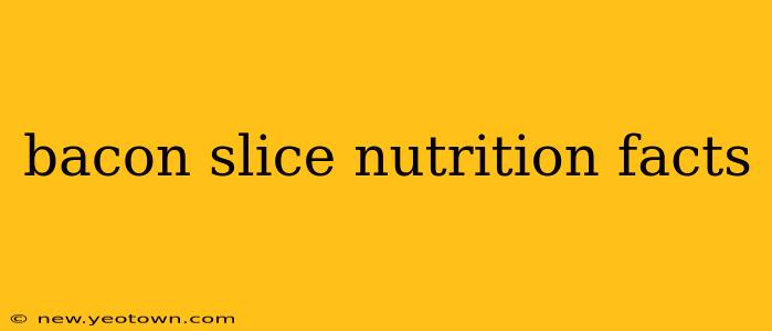 bacon slice nutrition facts