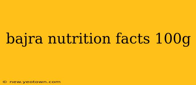 bajra nutrition facts 100g