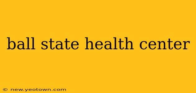 ball state health center
