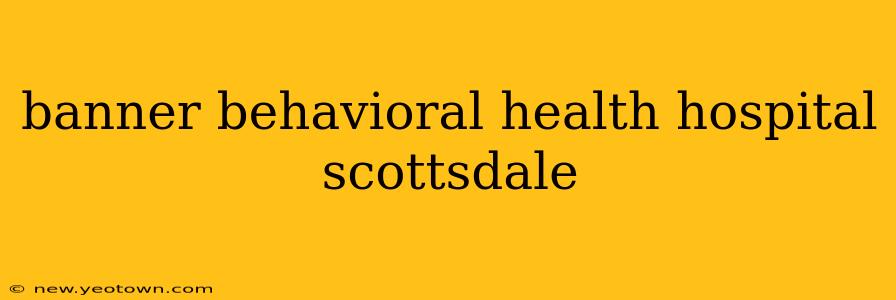 banner behavioral health hospital scottsdale