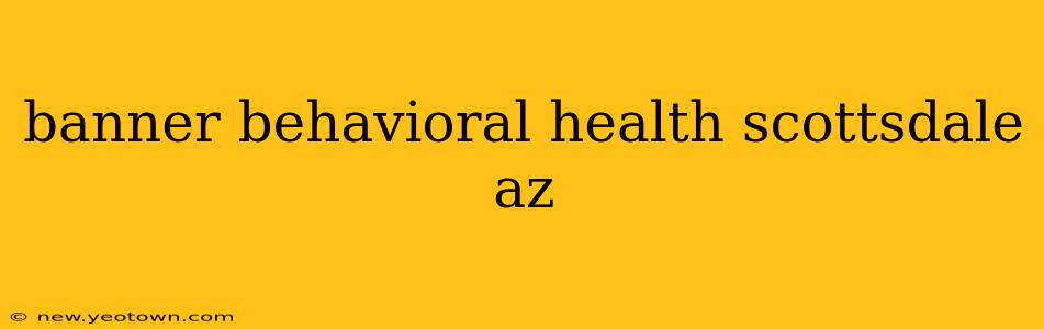banner behavioral health scottsdale az