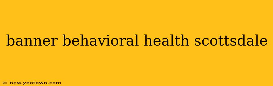 banner behavioral health scottsdale