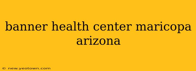 banner health center maricopa arizona