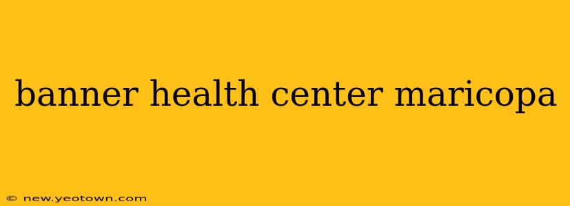 banner health center maricopa
