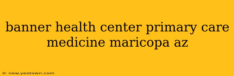 banner health center primary care medicine maricopa az