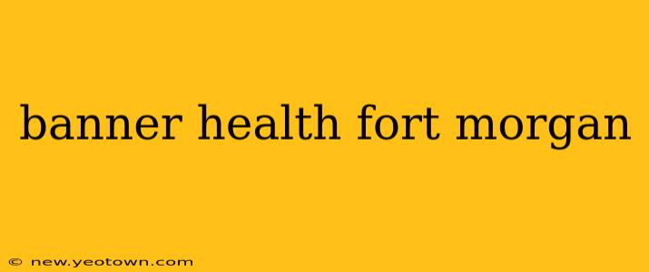 banner health fort morgan