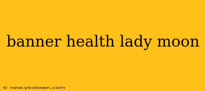 banner health lady moon