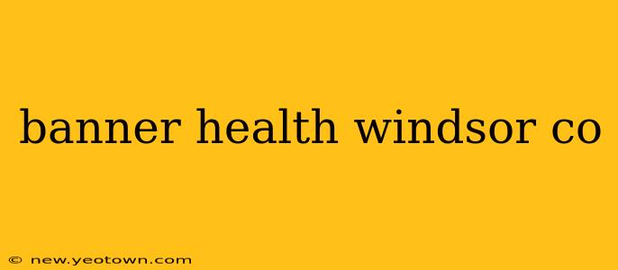 banner health windsor co