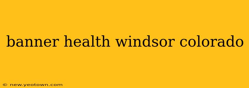 banner health windsor colorado