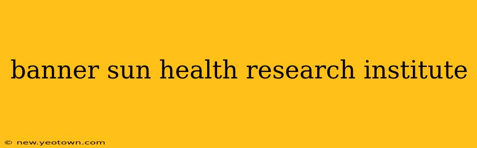 banner sun health research institute