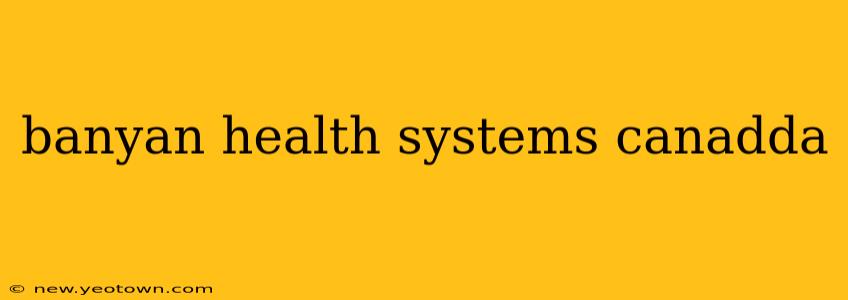 banyan health systems canadda