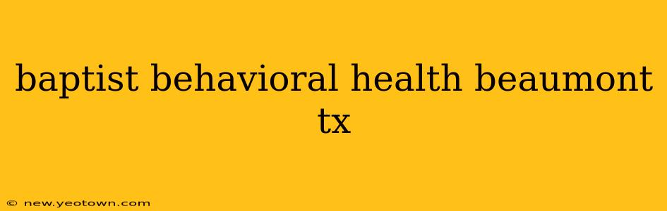 baptist behavioral health beaumont tx