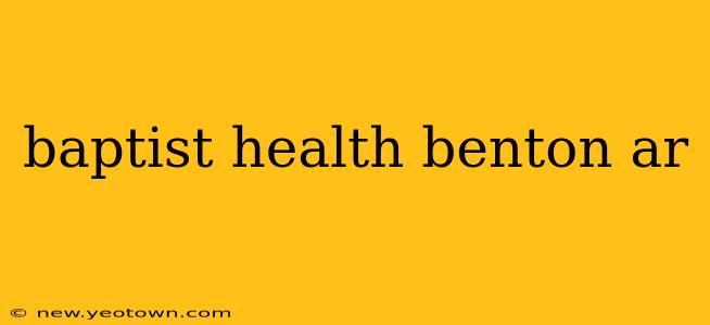 baptist health benton ar