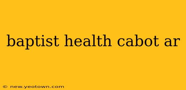 baptist health cabot ar