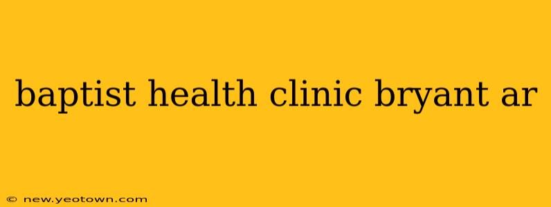 baptist health clinic bryant ar
