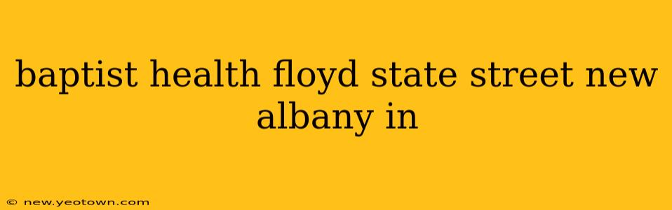 baptist health floyd state street new albany in