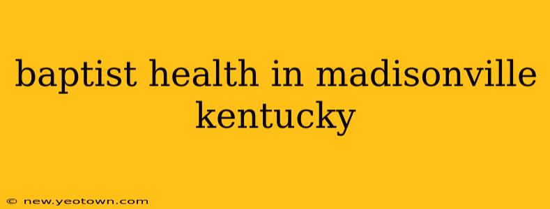 baptist health in madisonville kentucky