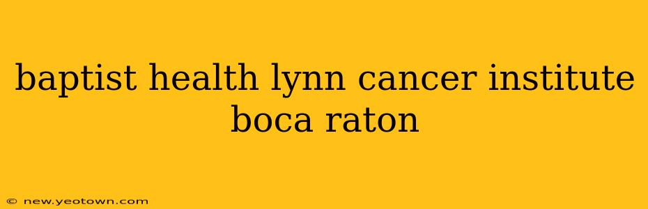baptist health lynn cancer institute boca raton