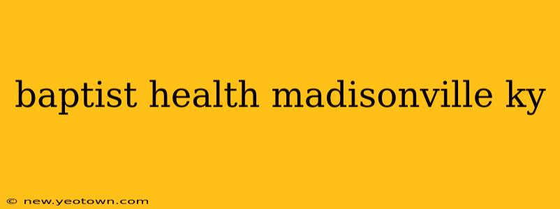 baptist health madisonville ky