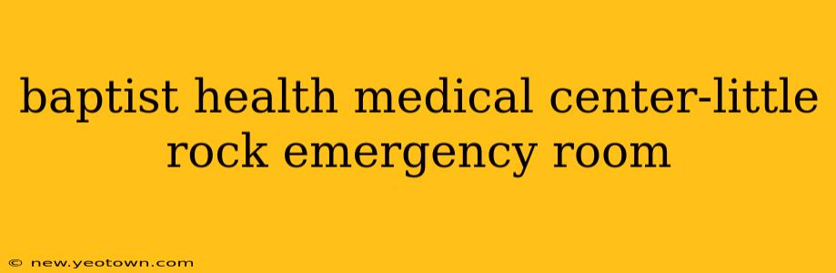 baptist health medical center-little rock emergency room