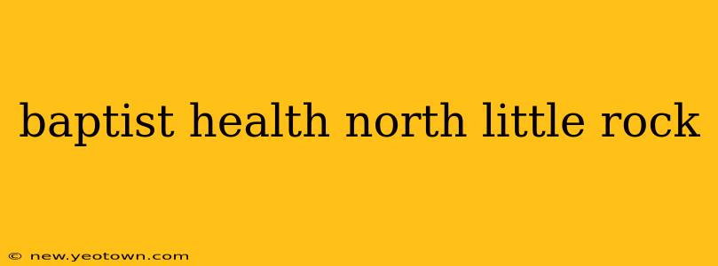 baptist health north little rock