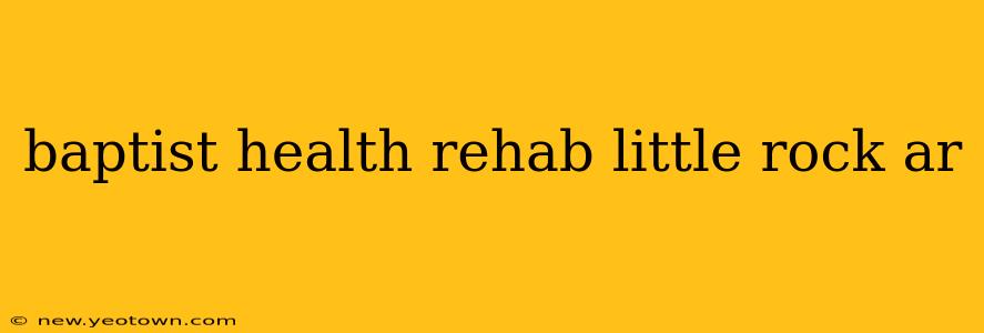 baptist health rehab little rock ar