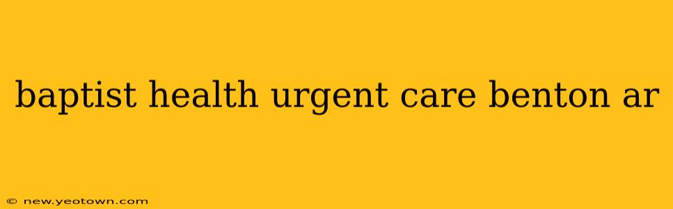 baptist health urgent care benton ar