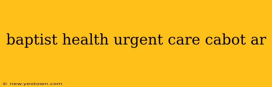 baptist health urgent care cabot ar