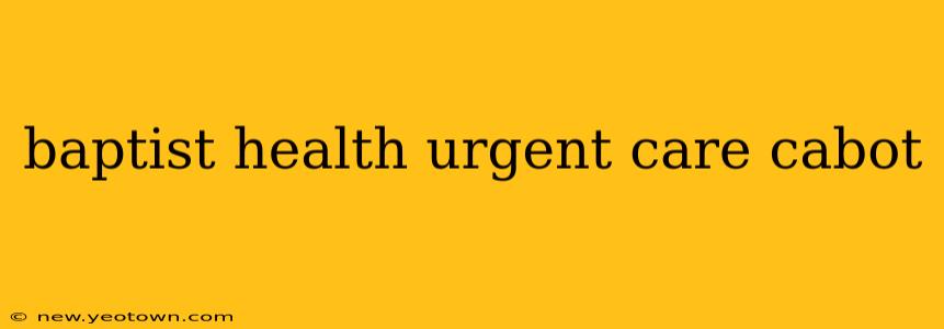 baptist health urgent care cabot