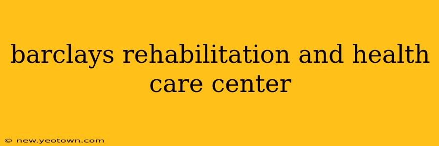 barclays rehabilitation and health care center