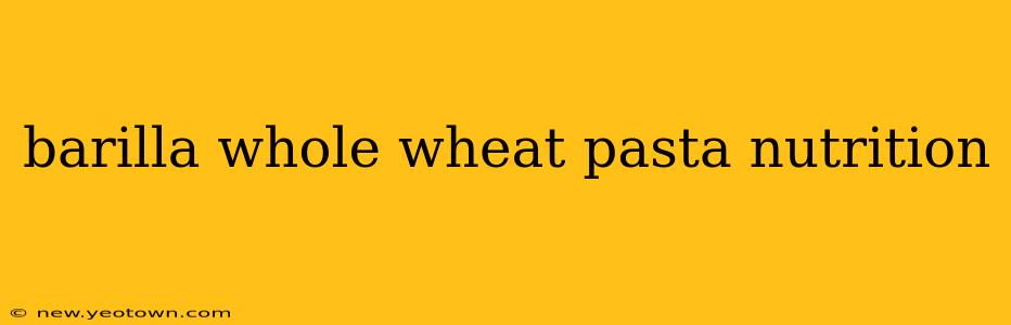 barilla whole wheat pasta nutrition