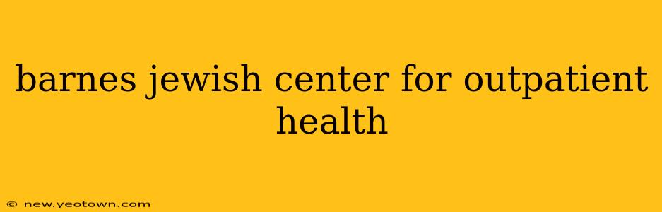 barnes jewish center for outpatient health