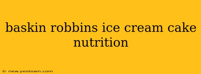 baskin robbins ice cream cake nutrition