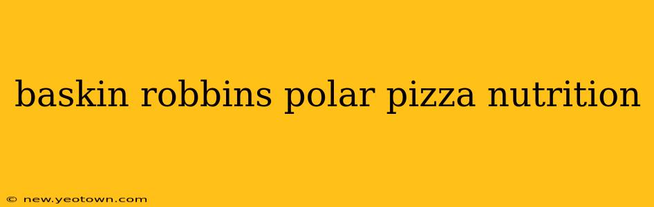 baskin robbins polar pizza nutrition
