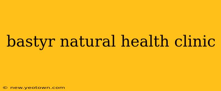 bastyr natural health clinic