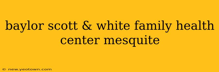 baylor scott & white family health center mesquite