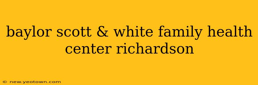 baylor scott & white family health center richardson