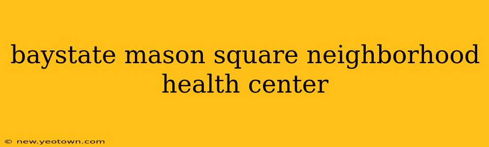 baystate mason square neighborhood health center