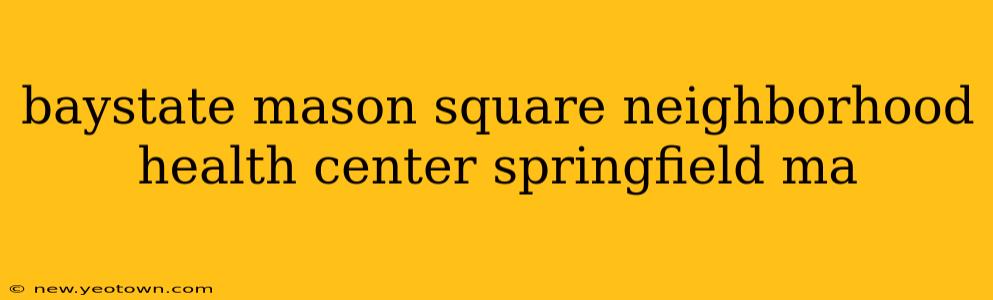 baystate mason square neighborhood health center springfield ma