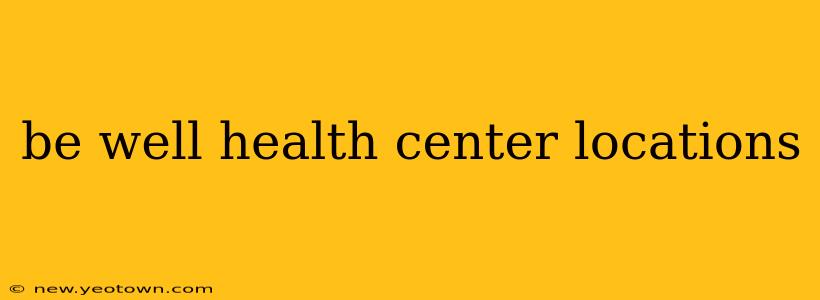 be well health center locations