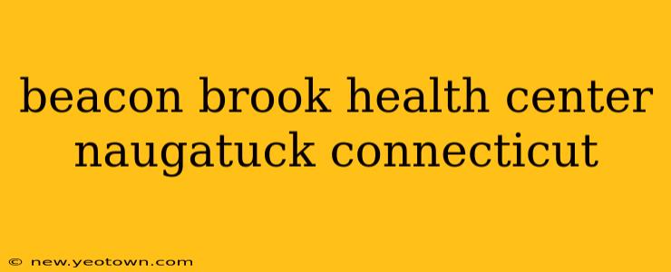 beacon brook health center naugatuck connecticut