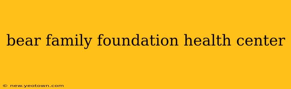 bear family foundation health center