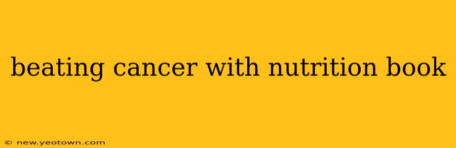 beating cancer with nutrition book