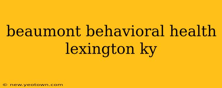 beaumont behavioral health lexington ky