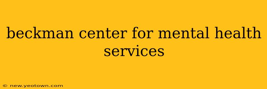 beckman center for mental health services