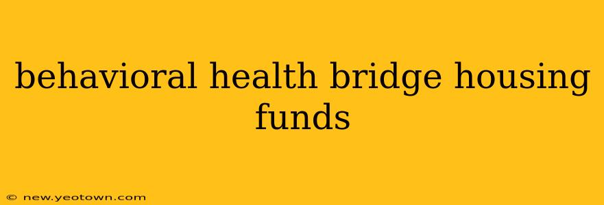 behavioral health bridge housing funds