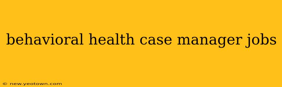 behavioral health case manager jobs